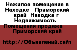 Нежилое помещение в Находке - Приморский край, Находка г. Недвижимость » Помещения продажа   . Приморский край